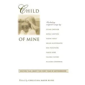 USED-Child of Mine: Original Essay's on Becoming a Mother by Kline, Christina Baker (Hardcover)