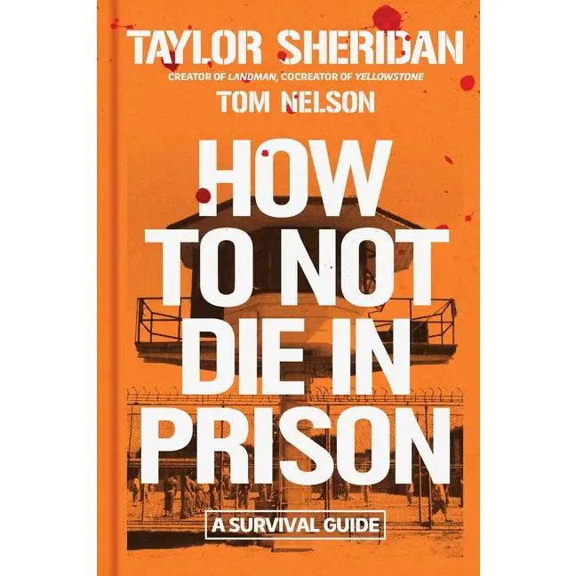 How to Not Die in Prison: A Survival Guide by Taylor Sheridan (Hardcover)