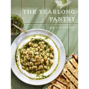 The Yearlong Pantry: Bright, Bold Vegetarian Recipes to Transform Everyday Staples -- Erin Alderson, Hardcover