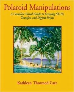 USED-Polaroid Manipulations: A Complete Visual Guide to Creating SX-70, Transfer, and Digital Prints by Kathleen Carr (Paperback)