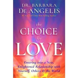 USED-The Choice for Love: Entering into a New, Enlightened Relationship with Yourself, Others & the World by Dr. Barbara Deangelis (Hardcover)