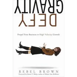 USED-Defy Gravity: Propel Your Business to High-Velocity Growth by Rebel Brown (Hardcover)