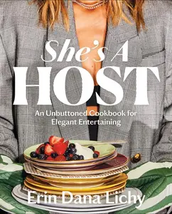 She's a Host: An Unbuttoned Cookbook for Elegant Entertaining -- Erin Lichy - Hardcover