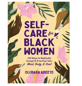 Self-Care for Black Women: 150 Ways to Radically Accept & Prioritize Your Mind, Body, & Soul (Self-Care for Black Women Series
