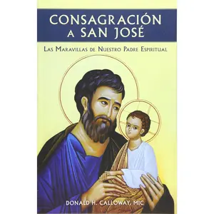 Consagracion a San Jose: Las Maravillas de Nuestro Padre Espiritual -- Donald H. MIC Calloway - Paperback