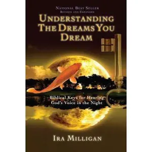 USED-Understanding the Dreams You Dream: Biblical Keys for Hearing God's Voice in the Night by Milligan, Ira (Paperback)