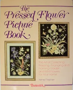 USED-The pressed flower picture book: The art of collecting, pressing, arranging, and framing garden and wild flowers for your home by Irene Flesher (Paperback)
