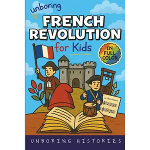 Unboring French Revolution for Kids: Funny, Interesting, Concise Guide to a Time of Napoleonic Era, Liberty, and Guillotines You Won’t Believe Are ... Full Colored Pictures, Videos, & Activities) Paperback – October 29, 2025