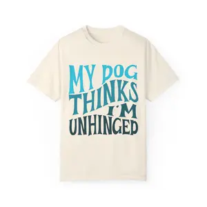 My Dog Thinks I'm Unhinged Shirt