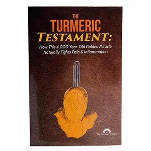 USED-The Turmeric Testament - How This 4,000 Year-Old Golden Miracle Naturally Fights Pain & Inflammation by The Alternative Daily (Unknown)
