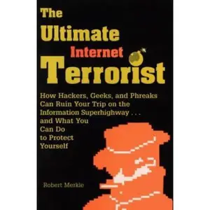 USED-The Ultimate Internet Terrorist: How Hackers, Geeks, and Phreaks Can Ruin Your Trip on the Information Superhighway...and What You Can Do to Protect Yourself by Robert Merkle (Paperback)
