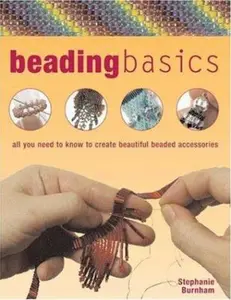 USED-Beading Basics: All You Need to Know to Create Beautiful Beaded Accessories by Stephanie Burnham (Hardcover)