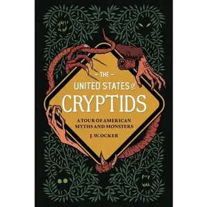 The United States of Cryptids: A Tour of American Myths and Monsters -- J. W. Ocker, Hardcover