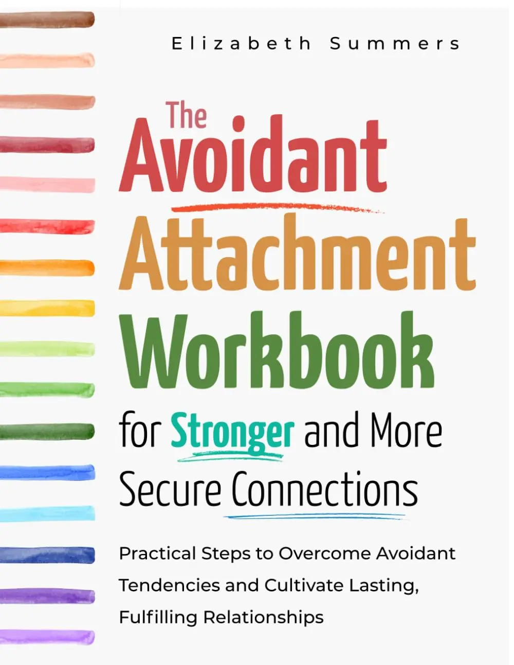 The Avoidant Attachment Workbook for Stronger and More Secure Connections:Practical Steps to Overcome Avoidant Tendencies and Cultivate Lasting,Fulfilling Relationships