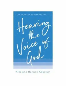 USED-Hearing the Voice of God: Biblical and practical ways to hear the voice of Jesus and step into the gift of prophecy by Alex Absalom (Paperback)