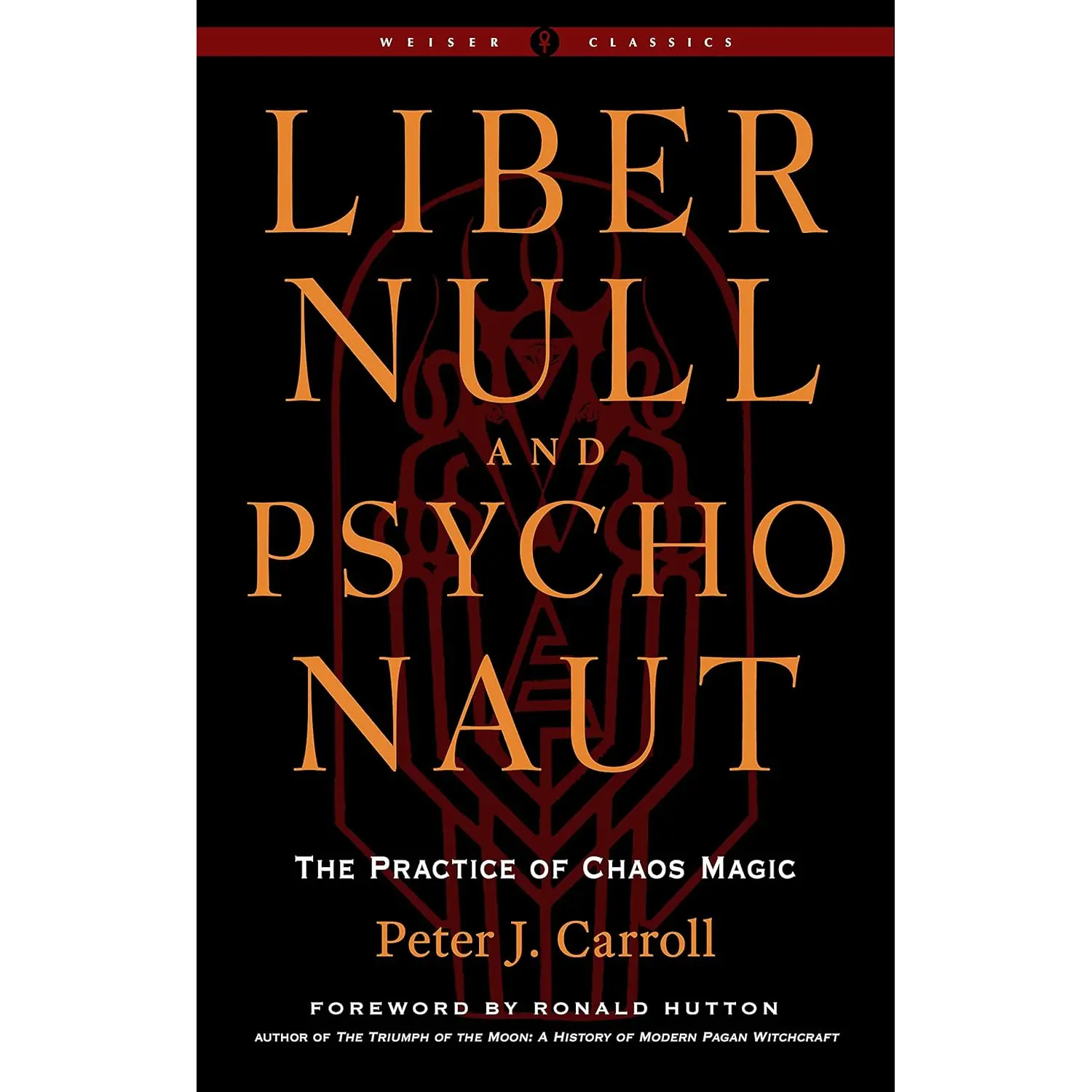 Liber Null & Psychonaut: The Practice of Chaos Magic (Revised and Expanded Edition) (Weiser Classics Series)
