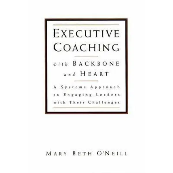 USED Book - Executive Coaching with Backbone and Heart : A Systems Approach to Engaging Leaders with Their Challenges by Mary Beth O'Neill (Hardcover) - english