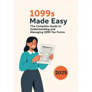 1099s Made Easy: The Complete Guide to Understanding and Managing 1099 Tax Forms