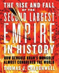 USED-The Rise and Fall of the Second Largest Empire in History: How Genghis Khan's Mongols Almost Conquered the World by Thomas J. Craughwell (Paperback)