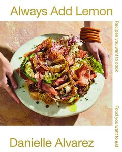USED-Always Add Lemon: Recipes You Want to Cook Food You Want to Eat by Alvarez, Danielle (Hardcover)