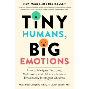 Tiny Humans, Big Emotions: How to Navigate Tantrums, Meltdowns, and Defiance to Raise Emotionally Intelligent Children―An Essential Guide for Caregivers of Children from Infancy to Age Eight Paperback – October 15, 2024