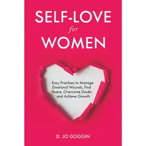 Self-Love for Women: Easy Practices to Manage Emotional Wounds, Find Peace, Overcome Doubt, and Achieve Personal Growth