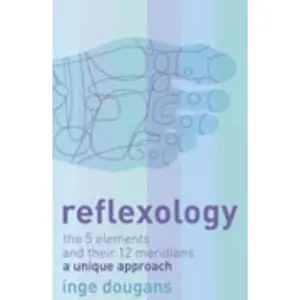 USED-Reflexology: The 5 Elements and their 12 Meridians: A Unique Approach by Dougans, Inge (Paperback)