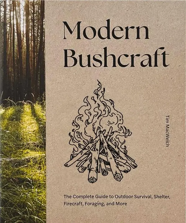 Modern Bushcraft: The Complete Guide to Outdoor Survival, Shelter, Firecraft, Foraging, and More by Tim Macwelch (Hardcover)