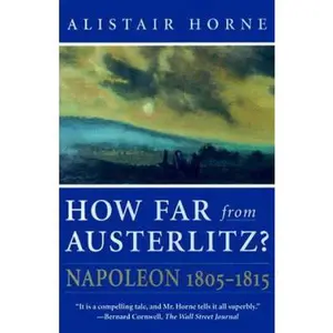 USED-How Far From Austerlitz?: Napoleon 1805-1815 by Alistair Horne (Paperback)