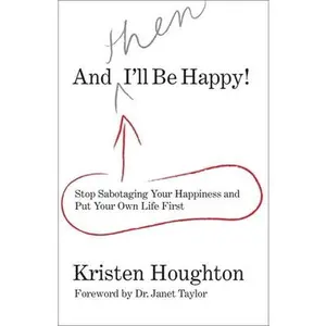 USED-And Then I'll Be Happy!: Stop Sabotaging Your Happiness and Put Your Own Life First by Houghton, Kristen (Paperback)