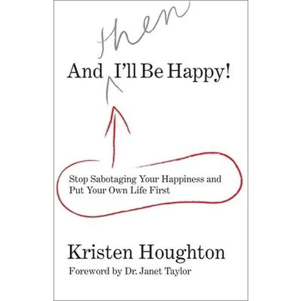 USED-And Then I'll Be Happy!: Stop Sabotaging Your Happiness and Put Your Own Life First by Houghton, Kristen (Paperback)