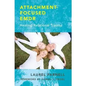 Attachment-Focused EMDR: Healing Relational Trauma -- Laurel Parnell, Hardcover