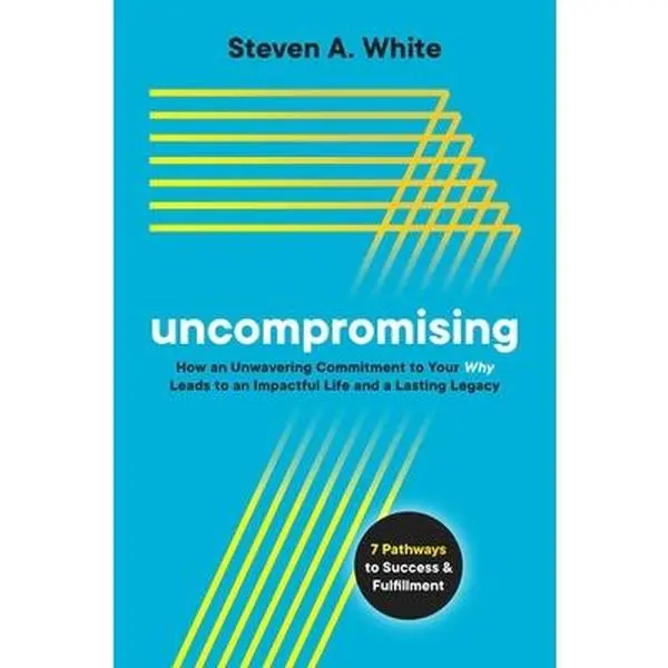 USED Book - Uncompromising: How an Unwavering Commitment to Your Why Leads to an Impactful Life and a Lasting Legacy by White, Steven A. (Hardcover) - english