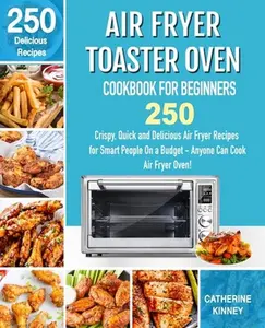 USED-Air Fryer Toaster Oven Cookbook for Beginners: 250 Crispy, Quick and Delicious Air Fryer Toaster Oven Recipes for Smart People On a Budget - Anyone Ca by Kinney, Chaterine (Paperback)