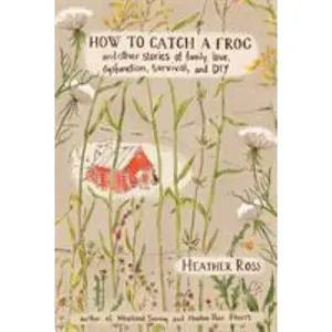 USED-How to Catch a Frog: And Other Stories of Family, Love, Dysfunction, Survival, and DIY by Heather Ross (Hardcover)