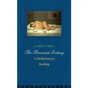 USED-The Browser's Ecstasy: A Meditation on Reading by Geoffrey O'Brien (Hardcover)