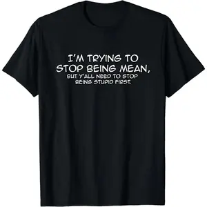 Cotton Short Sleeve Funny I'm Trying To Stop Being Mean Snarky Stupid T-Shirt for Men Women