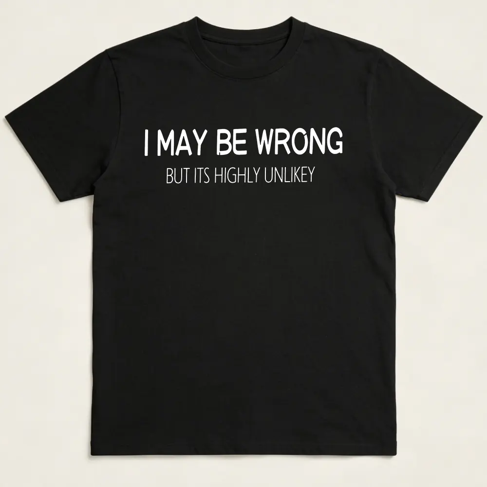 Machine Wash Friendly Men's Funny Quote Shirt – "I May Be Wrong But It's Highly Unlikely"