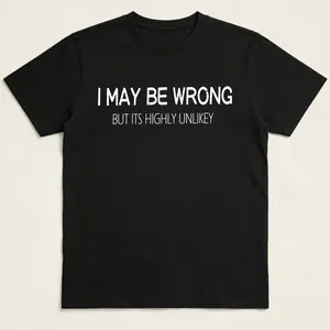 Machine Wash Friendly Men's Funny Quote Shirt – "I May Be Wrong But It's Highly Unlikely"