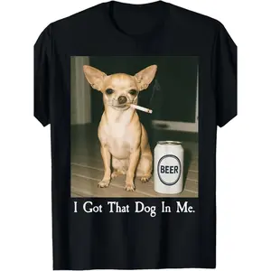 I Got That Dog in Me Funny Chihuahua Smoking Beer Meme T Shirt