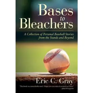 USED-Bases to Bleachers: A Collection of Personal Baseball Stories from the Stands and Beyond by Gray, Eric C. (Paperback)