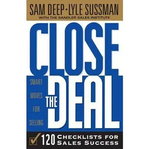 USED-Close The Deal: Smart Moves For Selling: 120 Checklists To Help You Close The Very Best Deal by Deep, Sam (Paperback)