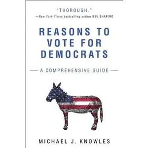 Reasons to Vote for Democrats: A Comprehensive Guide -- Michael J. Knowles, Paperback