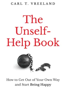The Unself-Help Book: How to Get Out of Your Own Way and Start Being Happy (Western-Eastern Thought, Science-Spirituality & Practical-Mystical Blend, Self-Improvement-Mindfulness Journal)