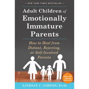 Adult Children of Emotionally Immature Parents: How to Heal from Distant, Rejecting, or Self-Involved Parents -- Lindsay C. Gibson - Paperback