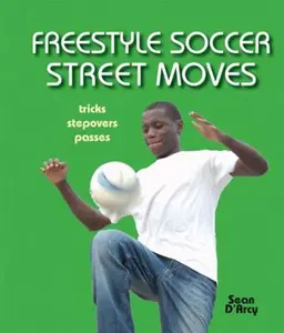 USED-Freestyle Soccer Street Moves: Tricks, Stepovers, Passes by D'Arcy, Sean (Paperback)