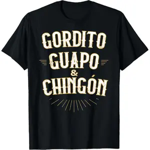 100% Cotton Gordito Guapo y Chingon funny mexican in spanish T-Shirt