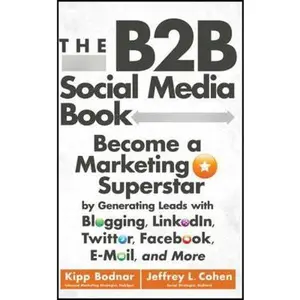 USED-The B2B Social Media Book: Become a Marketing Superstar by Generating Leads with Blogging, Linkedin, Twitter, Facebook, Email, and More by Bodnar, Kipp (Hardcover)