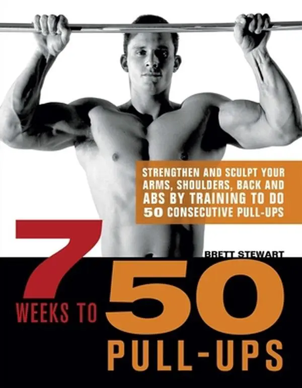 USED-7 Weeks to 50 Pull-Ups: Strengthen and Sculpt Your Arms, Shoulders, Back, and Abs by Training to Do 50 Consecutive Pull-Ups by Stewart, Brett (Paperback)