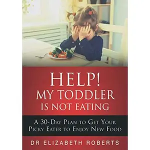 USED-Help! My Toddler Is Not Eating: A 30-Day Plan To Get Your Picky Eater To Enjoy New Food by Dr Elizabeth Roberts (Paperback)